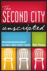 The Second City Unscripted : Revolution and Revelation at the World-Famous Comedy Theater - Book