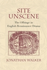 Site Unscene : The Offstage in English Renaissance Drama - Book