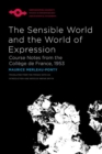 The Sensible World and the World of Expression : Course Notes from the College de France, 1953 - Book