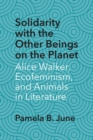 Solidarity with the Other Beings on the Planet : Alice Walker, Ecofeminism, and Animals in Literature - Book