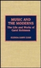 Music and the Moderns : The Life and Works of Carol Robinson - Book