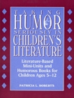 Taking Humor Seriously in Children's Literature : Literature-Based Mini-Units and Humorous Books for Children Ages 5-12 - Book