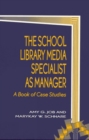 The School Library Media Specialist as Manager : A Book of Case Studies - Book