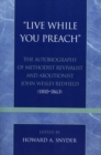 'Live While You Preach' : The Autobiography of Methodist Revivalist and Abolitionist John Wesley Redfield (1810-1863) - Book