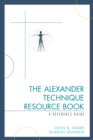 The Alexander Technique Resource Book : A Reference Guide - Book