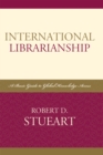 International Librarianship : A Basic Guide to Global Knowledge Access - Book