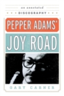 Pepper Adams' Joy Road : An Annotated Discography - Book