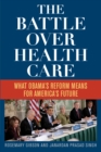 The Battle Over Health Care : What Obama's Reform Means for America's Future - Book