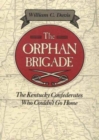 The Orphan Brigade : Kentucky Confederates Who Couldn't Go Home - Book
