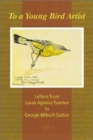To a Young Bird Artist : Letters from Louis Agassiz Fuertes to George Miksch Sutton - Book