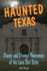 Haunted Texas : Ghosts and Strange Phenomena of the Lone Star State - Book