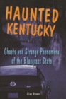 Haunted Kentucky : Ghosts and Strange Phenomena of the Bluegrass State - Book