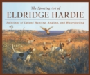 The Sporting Art of Eldridge Hardie : Paintings of Upland Hunting, Angling, and Waterfowling - Book