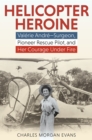 Helicopter Heroine : Valerie Andre—Surgeon, Pioneer Rescue Pilot, and Her Courage Under Fire - Book