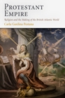 Protestant Empire : Religion and the Making of the British Atlantic World - eBook