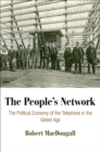 The People's Network : The Political Economy of the Telephone in the Gilded Age - Book