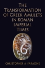 The Transformation of Greek Amulets in Roman Imperial Times - Book