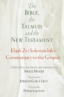 The Bible, the Talmud, and the New Testament : Elijah Zvi Soloveitchik's Commentary to the Gospels - Book