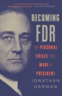 Becoming FDR : The Personal Crisis That Made a President - Book