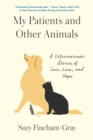 My Patients and Other Animals : A Veterinarian's Stories of Love, Loss, and Hope - Book