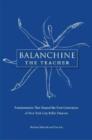 Balanchine the Teacher : Fundamentals That Shaped the First Generation of New York City Ballet Dancers - Book
