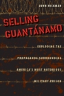 Selling Guantanamo : Exploding the Propaganda Surrounding America's Most Notorious Military Prison - Book