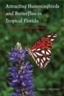 Attracting Hummingbirds and Butterflies in Tropical Florida : A Companion for Gardeners - Book