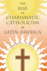 The Rise of Charismatic Catholicism in Latin America - Book