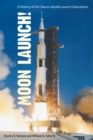 Moon Launch! : A History of the Saturn-Apollo Launch Operations - eBook