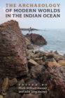 The Archaeology of Modern Worlds in the Indian Ocean - Book