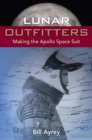 Lunar Outfitters : Making the Apollo Space Suit - Book