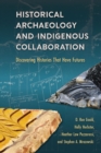 Historical Archaeology and Indigenous Collaboration : Discovering Histories That Have Futures - Book