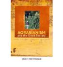 Agrarianism and the Good Society : Land, Culture, Conflict, and Hope - Book