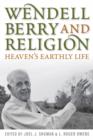 Wendell Berry and Religion : Heaven's Earthly Life - eBook