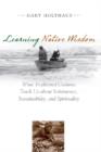 Learning Native Wisdom : What Traditional Cultures Teach Us about Subsistence, Sustainability, and Spirituality - Book