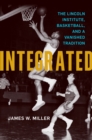Integrated : The Lincoln Institute, Basketball, and a Vanished Tradition - eBook