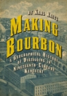 Making Bourbon : A Geographical History of Distilling in Nineteenth-Century Kentucky - Book
