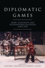 Diplomatic Games : Sport, Statecraft, and International Relations since 1945 - Book