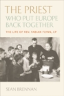 The Priest Who Put Europe Back Together : The Life of Rev. Fabian Flynn, CP - Book