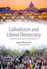 Catholicism and Liberal Democracy : Forgotten Roots and Future Prospects - Book