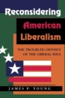 Reconsidering American Liberalism : The Troubled Odyssey Of The Liberal Idea - Book