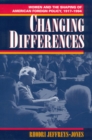Changing Differences : Women and the Shaping of American Foreign Policy, 1917-94 - Book