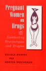 Pregnant Women on Drugs : Combating Stereotypes and Stigma - Book