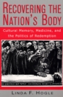 Recovering the Nation's Body : Cultural Memory, Medicine, and the Politics of Redemption - Book