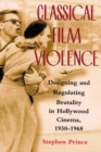 Classical Film Violence : Designing and Regulating Brutality in Hollywood Cinema, 1930-1968 - Book