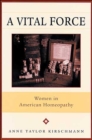 A Vital Force : Women in American Homeopathy - Book