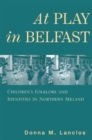 At Play in Belfast : Children's Folklore and Identities in Northern Ireland - Book