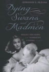 Dying Swans and Madmen : Ballet, the Body, and Narrative Cinema - Book