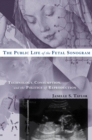 The Public Life of the Fetal Sonogram : Technology, Consumption, and the Politics of Reproduction - Book