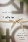 Fit to be Tied : Sterilization and Reproductive Rights in America, 1950-1980 - Book